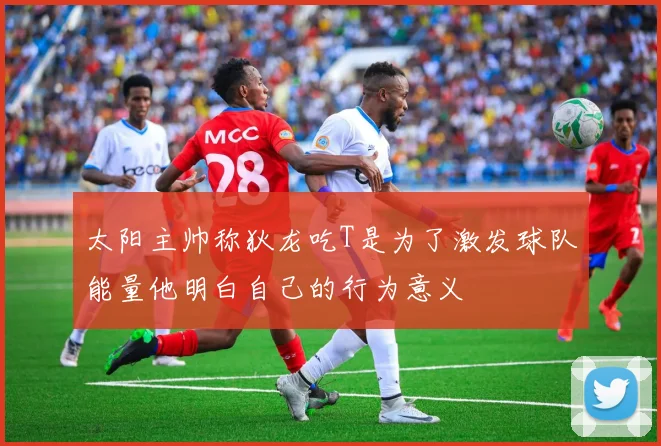 太阳主帅称狄龙吃T是为了激发球队能量他明白自己的行为意义