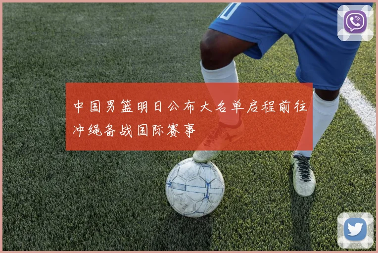 中国男篮明日公布大名单启程前往冲绳备战国际赛事