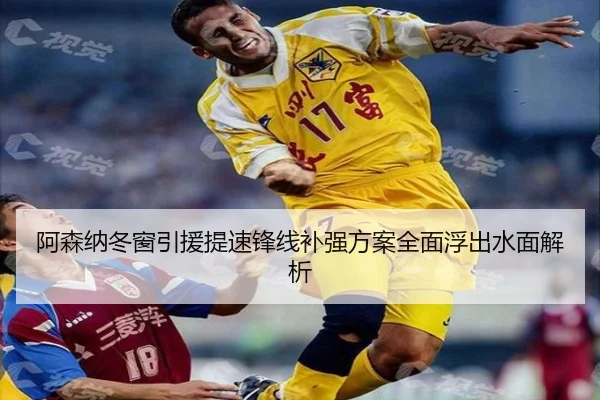 阿森纳冬窗引援提速锋线补强方案全面浮出水面解析 | 18LUCKSPORTS